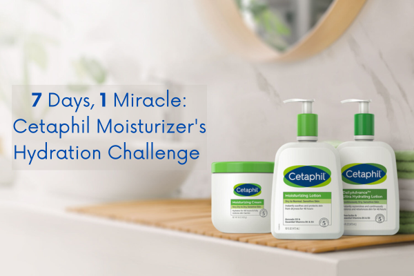 7 Days, 1 Miracle: Cetaphil Moisturizers' Hydration Challenge