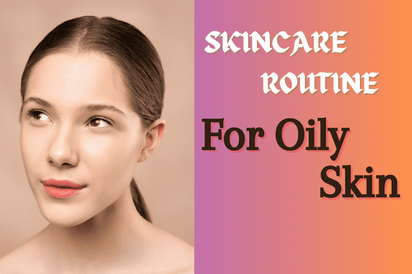 Your Comprehensive Guide to Skincare for Oily Skin