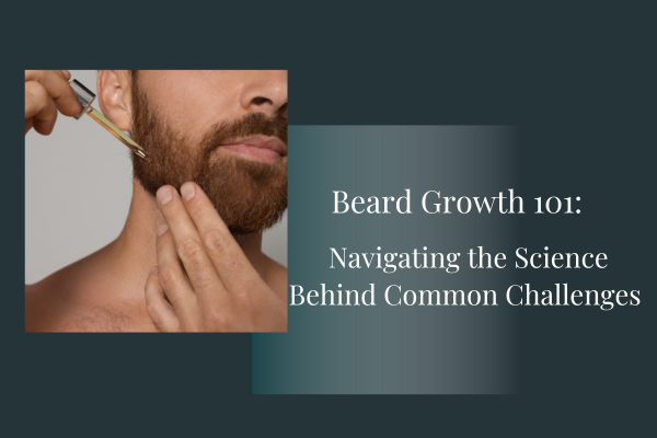 Beard Growth 101: Navigating the Science Behind Common Challenges