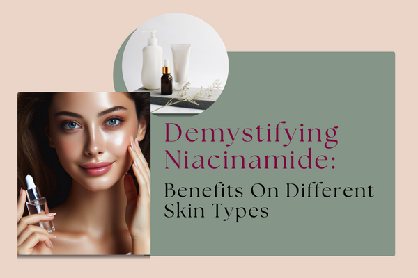 Demystifying Niacinamide:Benefits On Different Skin Types